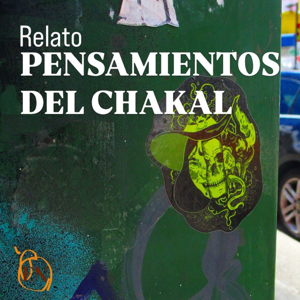 RELATO | PENSAMIENTOS DEL&nbsp;CHAKAL