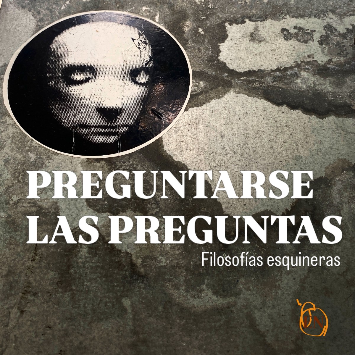 FILOSOFÍAS ESQUINERAS | PREGUNTARSE LAS&nbsp;PREGUNTAS